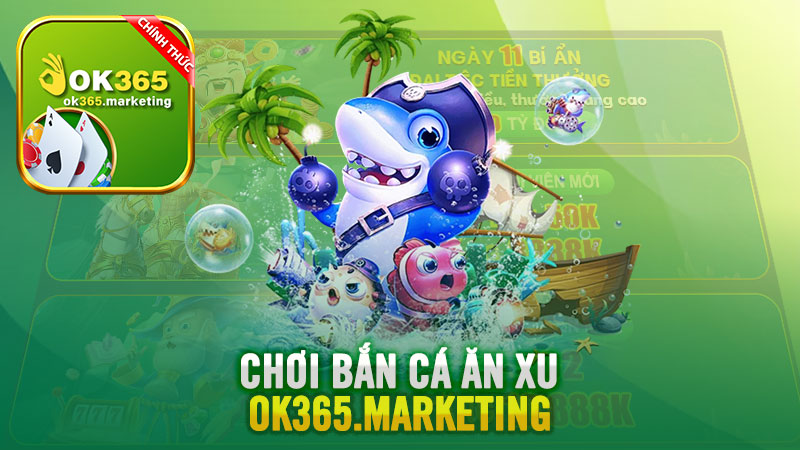 Chơi bắn cá ăn xu Ok365 – Một trò chơi giải trí hấp dẫn cho tất cả mọi người.