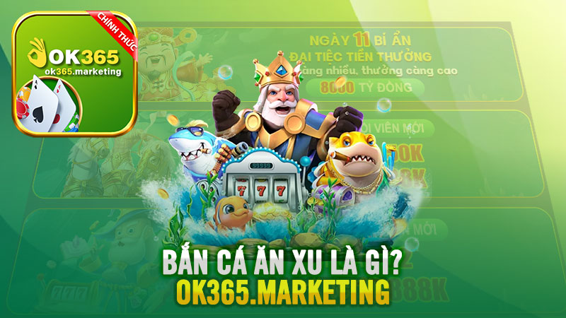 Bắn cá ăn xu Ok365 là gì?