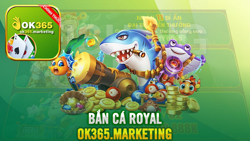 Bắn cá Royal Ok365 là gì? Chiến lược và thủ thuật bắn cá Royal hiệu quả